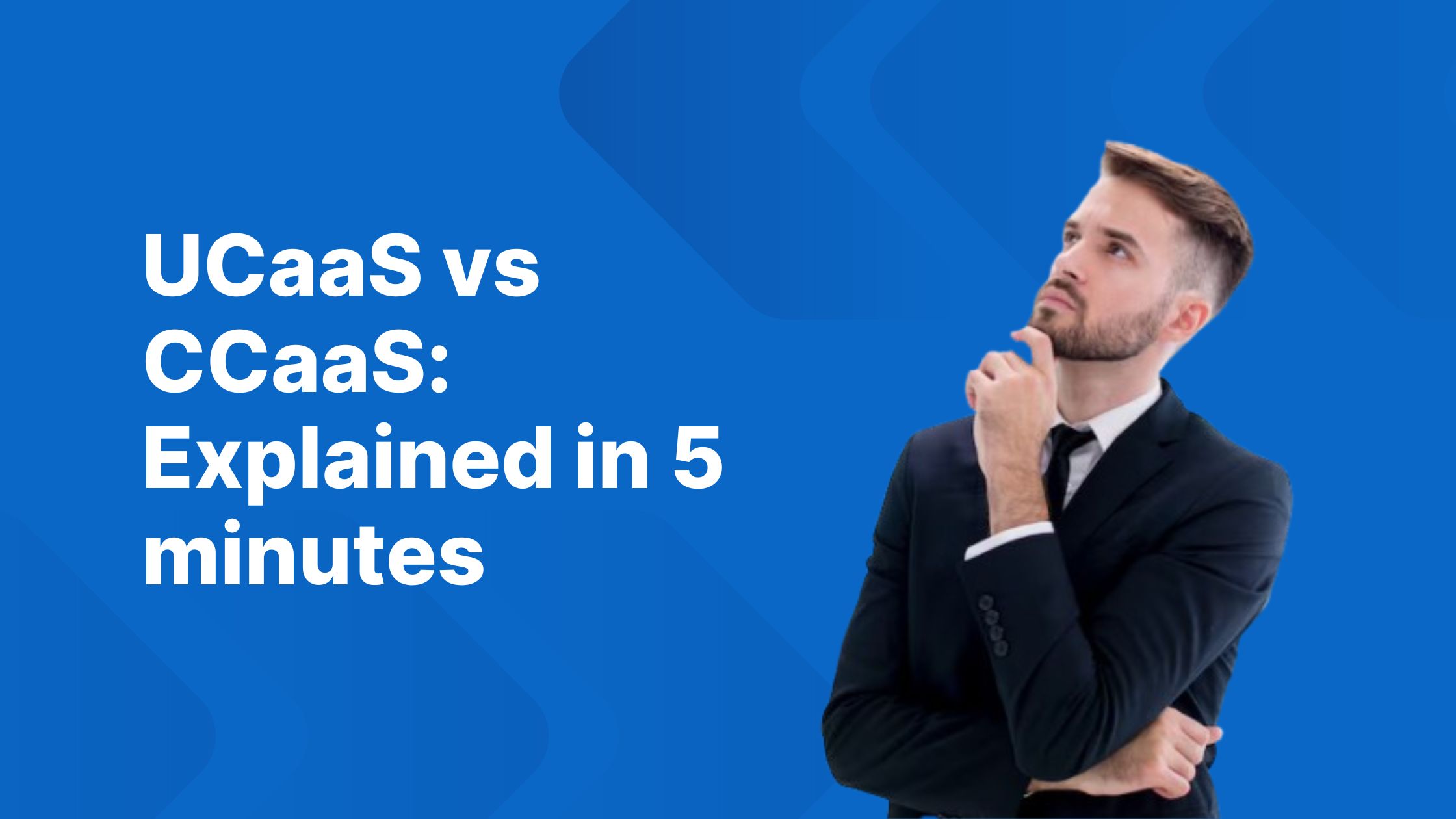 UCaaS Vs. CCaaS Explained In 5 Minutes